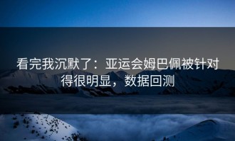 看完我沉默了：亚运会姆巴佩被针对得很明显，数据回测
