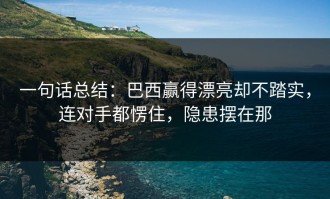 一句话总结：巴西赢得漂亮却不踏实，连对手都愣住，隐患摆在那