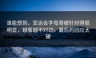 谁能想到，亚运会字母哥被针对得很明显，越看越不对劲，最后的回应太硬
