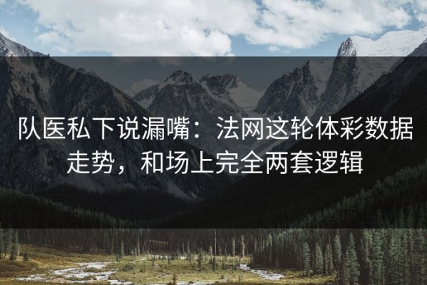 队医私下说漏嘴：法网这轮体彩数据走势，和场上完全两套逻辑