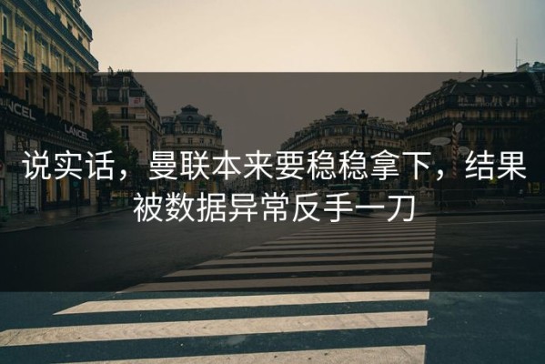 说实话，曼联本来要稳稳拿下，结果被数据异常反手一刀