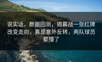 说实话，数据回测，揭幕战一张红牌改变走向，真是意外反转，两队球员都懵了