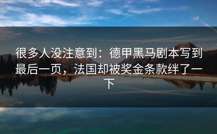 很多人没注意到：德甲黑马剧本写到最后一页，法国却被奖金条款绊了一下