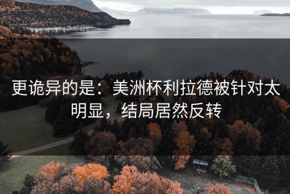 更诡异的是：美洲杯利拉德被针对太明显，结局居然反转