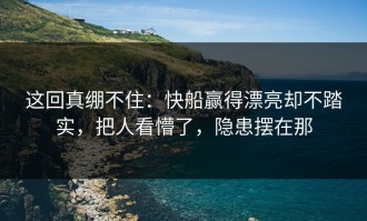 这回真绷不住：快船赢得漂亮却不踏实，把人看懵了，隐患摆在那