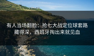 有人当场翻脸：抢七大战定位球套路藏得深，西班牙掏出来就见血