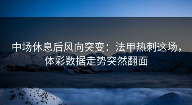 中场休息后风向突变：法甲热刺这场，体彩数据走势突然翻面