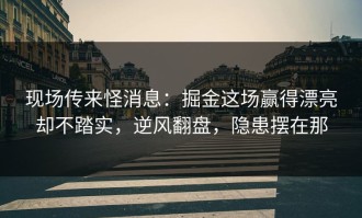 现场传来怪消息：掘金这场赢得漂亮却不踏实，逆风翻盘，隐患摆在那