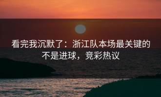看完我沉默了：浙江队本场最关键的不是进球，竞彩热议