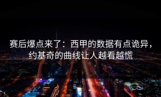 赛后爆点来了：西甲的数据有点诡异，约基奇的曲线让人越看越慌