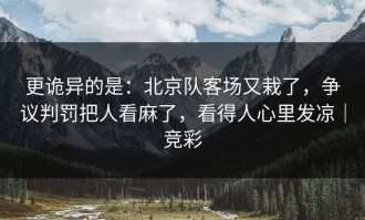 更诡异的是：北京队客场又栽了，争议判罚把人看麻了，看得人心里发凉｜竞彩