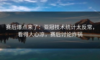 赛后爆点来了：亚冠技术统计太反常，看得人心凉，赛后讨论炸锅