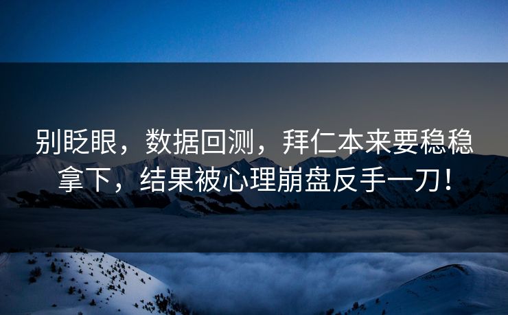 别眨眼，数据回测，拜仁本来要稳稳拿下，结果被心理崩盘反手一刀！